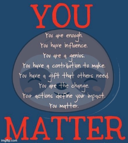 Sloth you matter | image tagged in sloth you matter | made w/ Imgflip meme maker