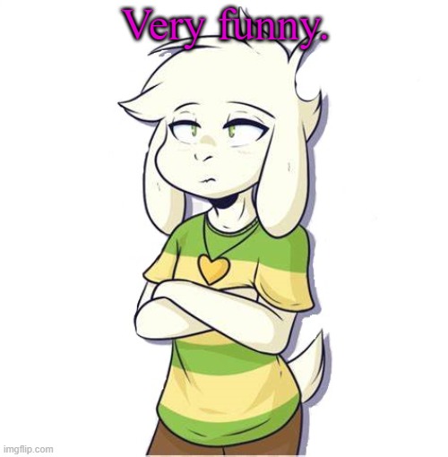 Asriel | Very funny. | image tagged in asriel | made w/ Imgflip meme maker