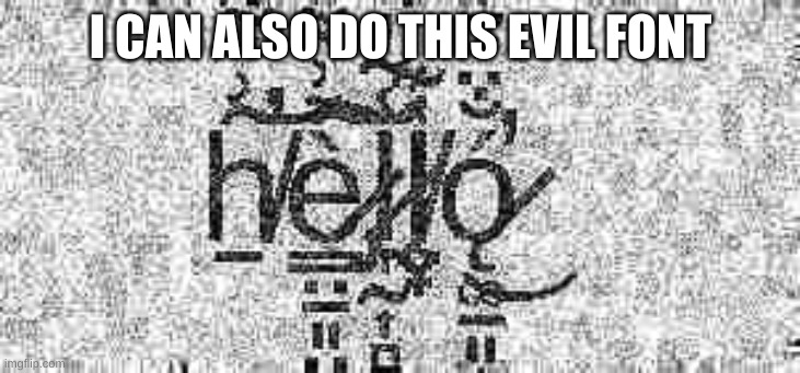 I CAN ALSO DO THIS EVIL FONT | made w/ Imgflip meme maker