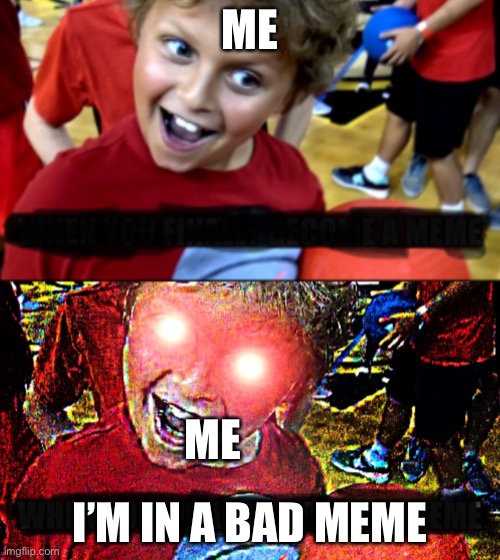 Reeeeeeeeeee | ME; ME; I’M IN A BAD MEME | image tagged in when you finally become a meme mr beast | made w/ Imgflip meme maker