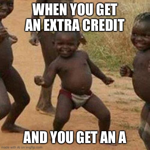 I love when this happens | WHEN YOU GET AN EXTRA CREDIT; AND YOU GET AN A | image tagged in memes,third world success kid | made w/ Imgflip meme maker