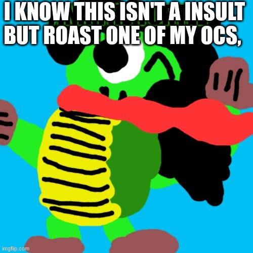 If I were going to roast her I'd just say her gloves and shoes make her look like a hillbilly | I KNOW THIS ISN'T A INSULT BUT ROAST ONE OF MY OCS, | made w/ Imgflip meme maker