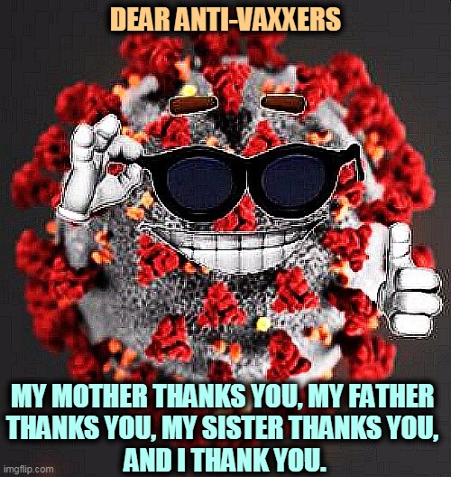 We've got to eat somewhere. | DEAR ANTI-VAXXERS; MY MOTHER THANKS YOU, MY FATHER 

THANKS YOU, MY SISTER THANKS YOU, 
AND I THANK YOU. | image tagged in covid virus smile,anti vax,covid-19,forever,thank you | made w/ Imgflip meme maker