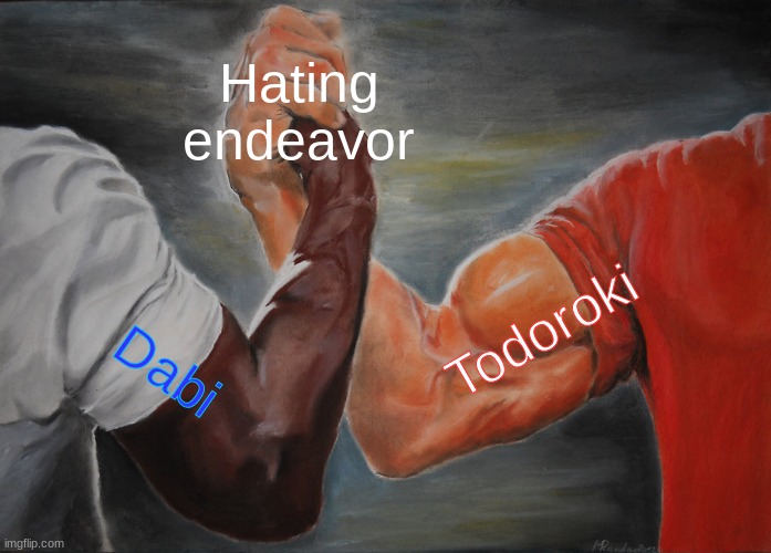 Epic Handshake Meme | Hating endeavor; Todoroki; Dabi | image tagged in memes,epic handshake | made w/ Imgflip meme maker