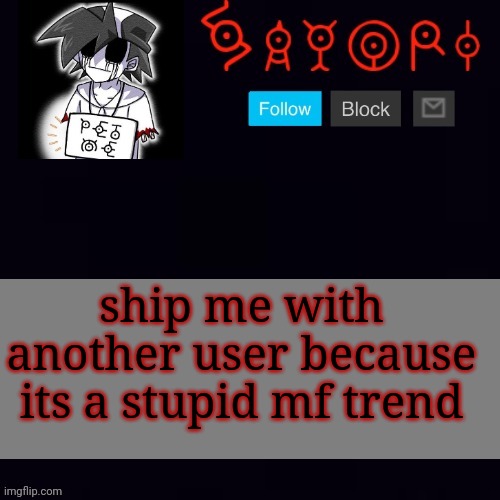 Monochrome | ship me with another user because its a stupid mf trend | image tagged in monochrome | made w/ Imgflip meme maker
