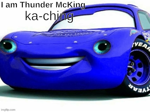 i made this . | image tagged in i am thunder mcking ka-ching,memes,funny,funny memes,dank memes | made w/ Imgflip meme maker
