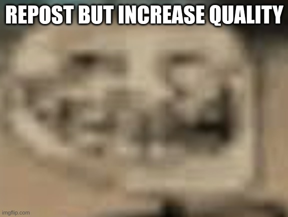 if possible of course | REPOST BUT INCREASE QUALITY | made w/ Imgflip meme maker