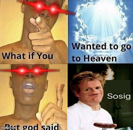 sosig | image tagged in but god said meme blank template,sosig,chef gordon ramsay | made w/ Imgflip meme maker