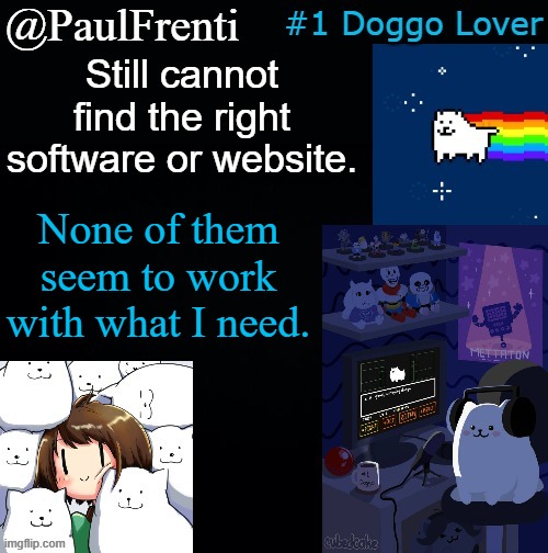 [TitledUn] | Still cannot find the right software or website. None of them seem to work with what I need. | image tagged in paul frenti template | made w/ Imgflip meme maker