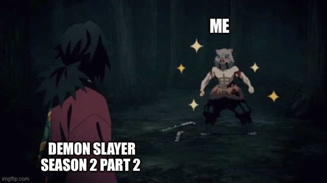 Finally it’s out | ME; DEMON SLAYER SEASON 2 PART 2 | image tagged in inosuke | made w/ Imgflip meme maker