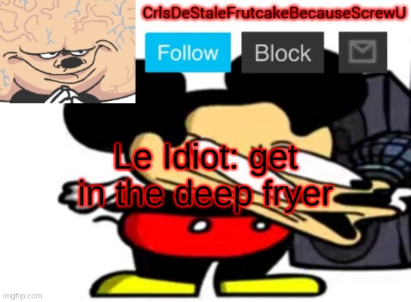 ´´ | Le Idiot: get in the deep fryer | made w/ Imgflip meme maker