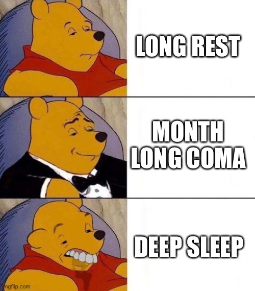 When you wake up after a month | LONG REST; MONTH LONG COMA; DEEP SLEEP | image tagged in bizarre tuxedo pooh bear,coma,sleep,rest | made w/ Imgflip meme maker