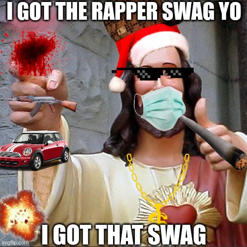 sequel to my mr krabs swag memes | I GOT THE RAPPER SWAG YO; I GOT THAT SWAG | image tagged in memes,buddy christ | made w/ Imgflip meme maker
