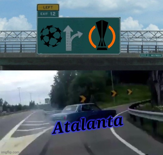 Atalanta 2-3 Villarreal |  Atalanta | image tagged in memes,left exit 12 off ramp,atalanta,villarreal,champions league,calcio | made w/ Imgflip meme maker