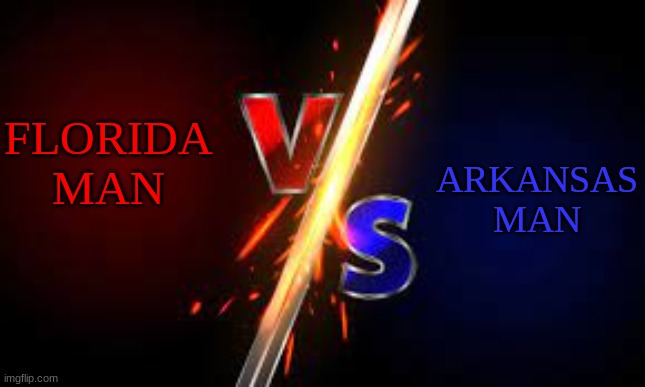 vs | ARKANSAS
MAN FLORIDA
MAN | image tagged in vs | made w/ Imgflip meme maker