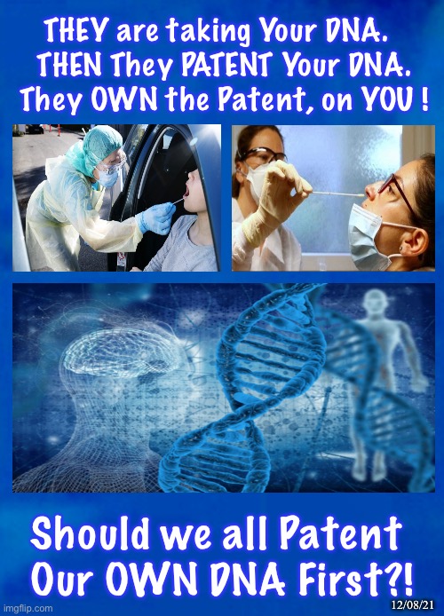 Your DNA becomes Their DNA | THEY are taking Your DNA.  
THEN They PATENT Your DNA.
They OWN the Patent, on YOU ! Should we all Patent 
Our OWN DNA First?! 12/08/21 | image tagged in memes,dna thieves,fauci china gates,power money control | made w/ Imgflip meme maker