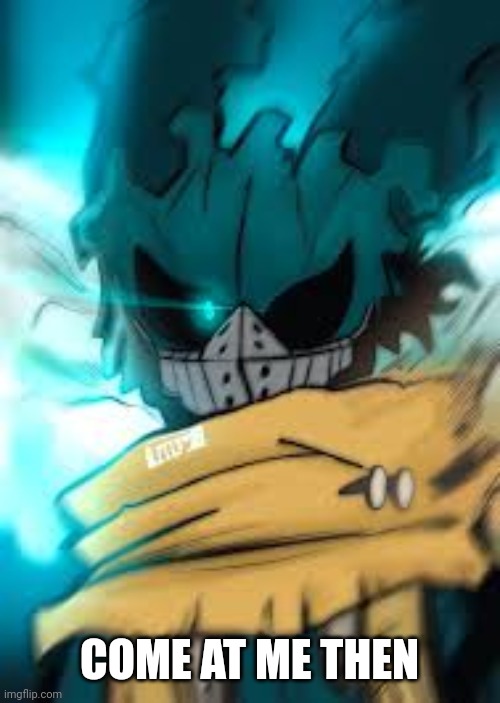 vigilante deku eye | COME AT ME THEN | image tagged in vigilante deku eye | made w/ Imgflip meme maker