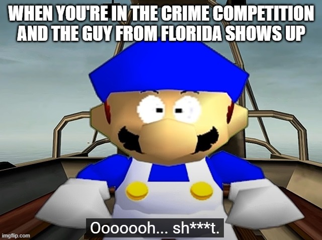 SMG4 oooohh sh**t | WHEN YOU'RE IN THE CRIME COMPETITION AND THE GUY FROM FLORIDA SHOWS UP | image tagged in smg4 oooohh sh t,arson,florida man | made w/ Imgflip meme maker