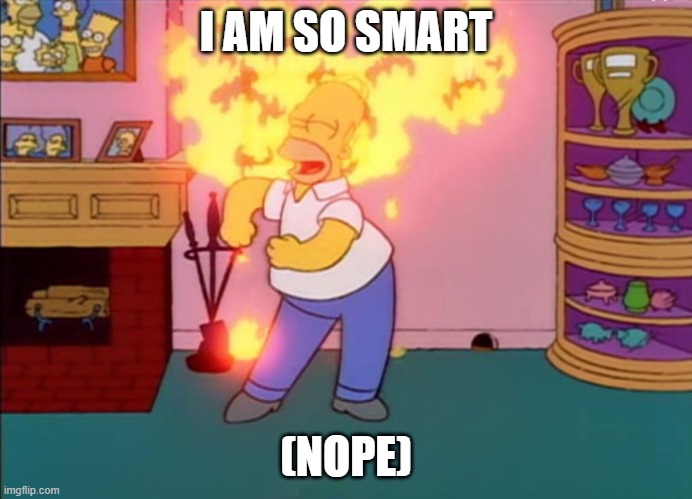 I am so smart smrt | I AM SO SMART (NOPE) | image tagged in i am so smart smrt | made w/ Imgflip meme maker