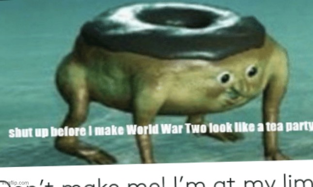LOL | image tagged in shut up before i make wwii look like a tea party | made w/ Imgflip meme maker