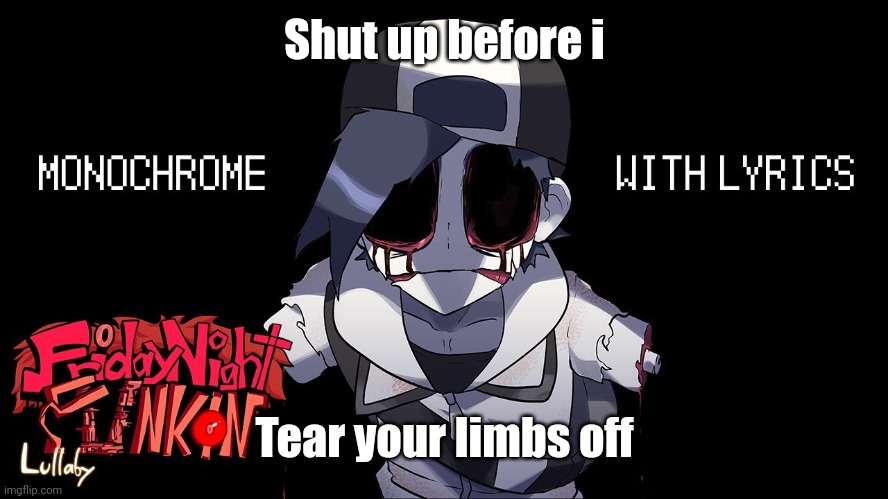 Shut up before i; Tear your limbs off | made w/ Imgflip meme maker