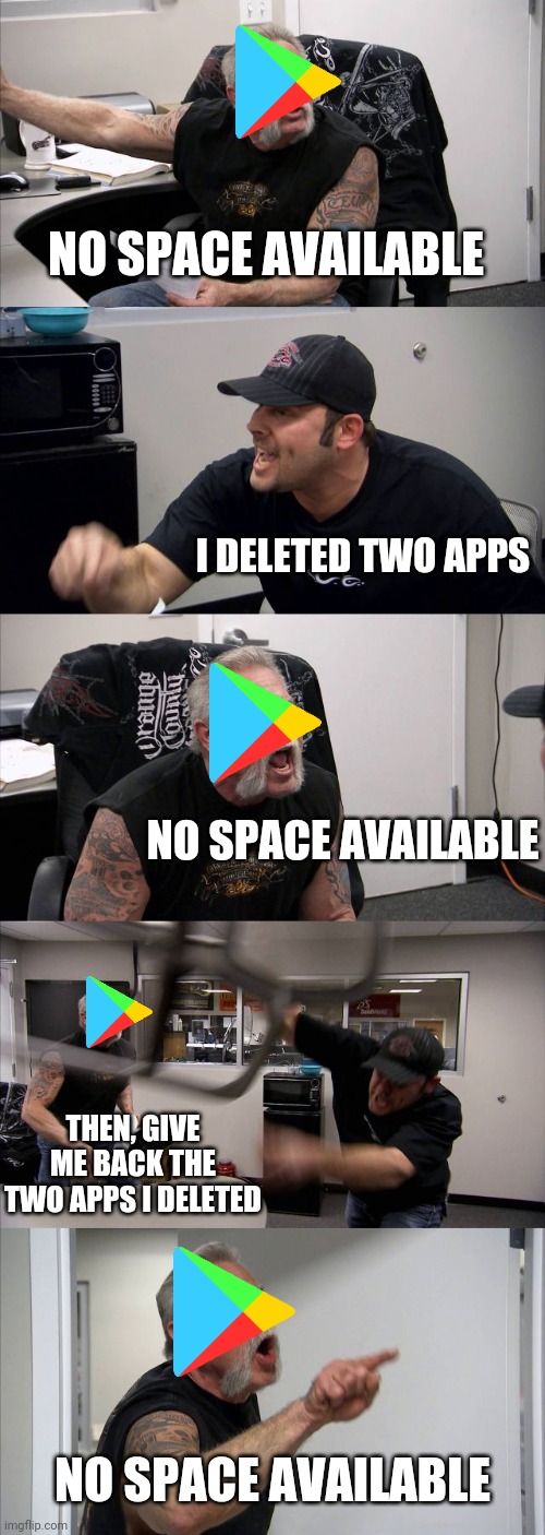 American Chopper Argument | NO SPACE AVAILABLE; I DELETED TWO APPS; NO SPACE AVAILABLE; THEN, GIVE ME BACK THE TWO APPS I DELETED; NO SPACE AVAILABLE | image tagged in memes,american chopper argument | made w/ Imgflip meme maker