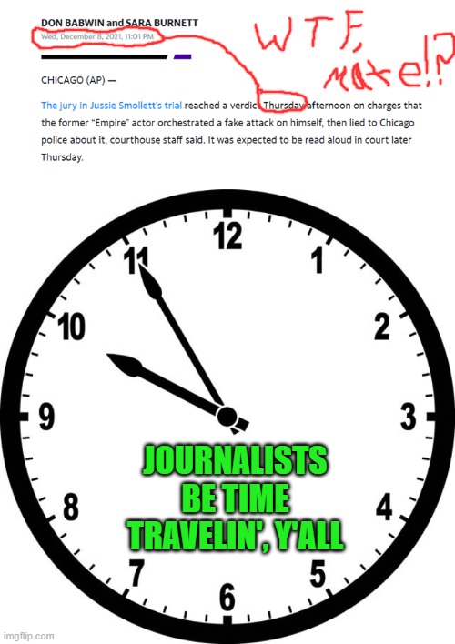Regardless of you opinion of the idiot known as Jussie "The Liar" Smollett... |  JOURNALISTS BE TIME TRAVELIN', Y'ALL | image tagged in clock,time travel,journalists,jussie smollett,maga,guilty | made w/ Imgflip meme maker