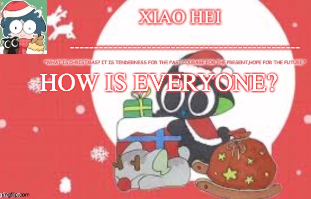 Xiao hei christmas temp | HOW IS EVERYONE? | image tagged in xiao hei christmas temp | made w/ Imgflip meme maker