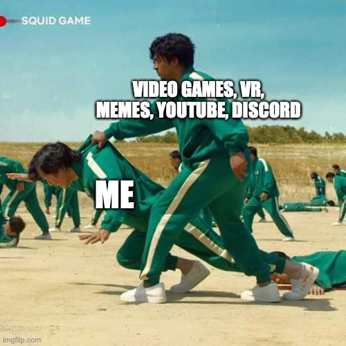 Squid Game | VIDEO GAMES, VR, MEMES, YOUTUBE, DISCORD; ME | image tagged in squid game | made w/ Imgflip meme maker