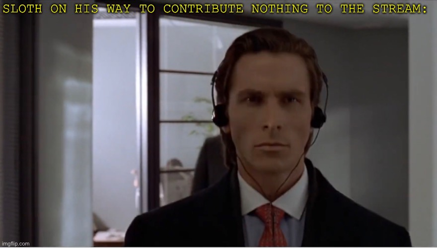 SLOTH ON HIS WAY TO CONTRIBUTE NOTHING TO THE STREAM: | made w/ Imgflip meme maker