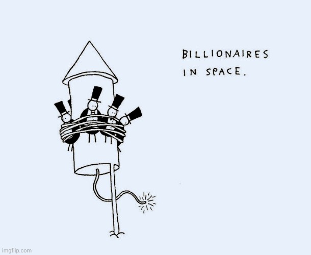 If they want to go , let them | image tagged in rocket,cartoon,billionaire,space force | made w/ Imgflip meme maker