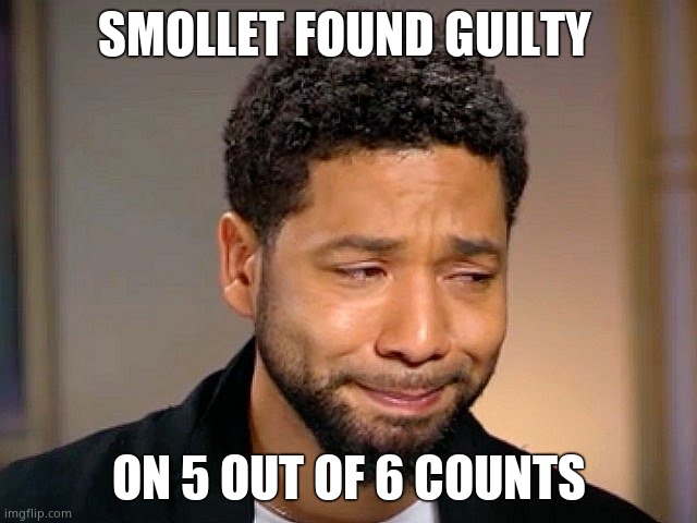 Smollet found guilty | SMOLLET FOUND GUILTY; ON 5 OUT OF 6 COUNTS | image tagged in jussie smollet crying,guilty,political meme | made w/ Imgflip meme maker