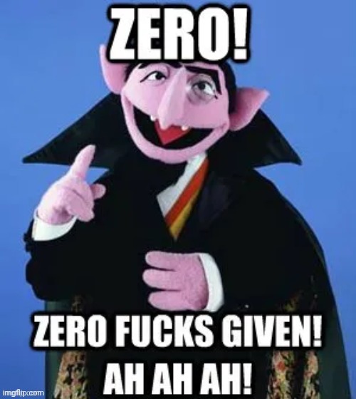Zero! Zero fucks given! Ah Ah Ah! | image tagged in zero zero fucks given ah ah ah | made w/ Imgflip meme maker