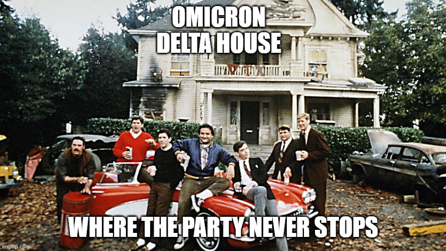 Omicron Delta House | OMICRON DELTA HOUSE; WHERE THE PARTY NEVER STOPS | image tagged in omicron',delta,covid-19 | made w/ Imgflip meme maker