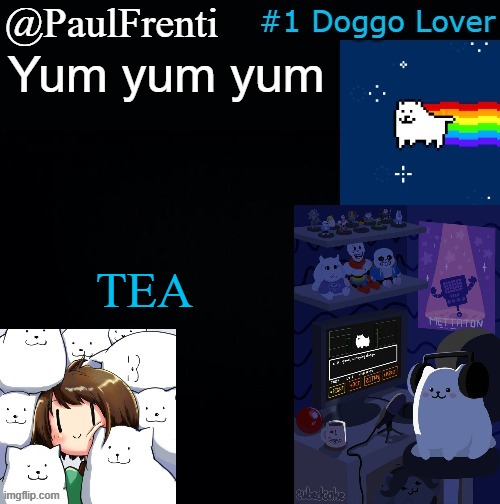 [WoofedTitle] | Yum yum yum; TEA | image tagged in paul frenti template | made w/ Imgflip meme maker