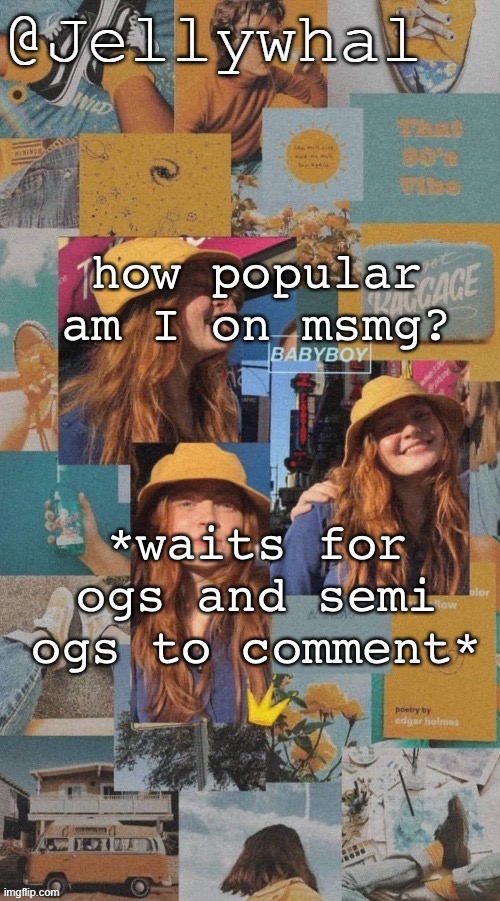 the temp tho ostslhshlslgslgs- 1 to 10 btw lmao | how popular am I on msmg? *waits for ogs and semi ogs to comment* | image tagged in sadie sink temp nar | made w/ Imgflip meme maker