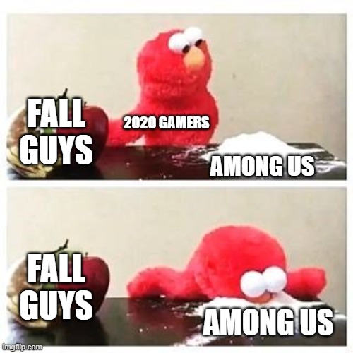 fall guys vs. among us | FALL GUYS; 2020 GAMERS; AMONG US; FALL GUYS; AMONG US | image tagged in elmo cocaine | made w/ Imgflip meme maker