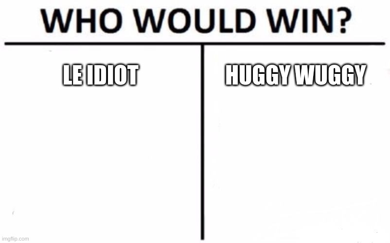 a fight between people between 10 - 15 feet tall i guess | LE IDIOT; HUGGY WUGGY | made w/ Imgflip meme maker