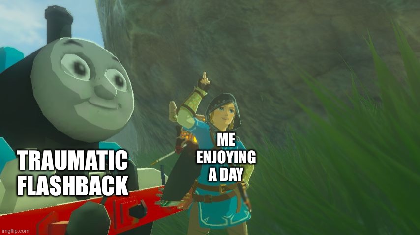 BoTW Link and Thomas | ME ENJOYING A DAY; TRAUMATIC FLASHBACK | image tagged in botw link and thomas | made w/ Imgflip meme maker