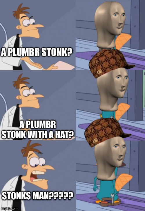 we are not safe from such detectives | A PLUMBR STONK? A PLUMBR STONK WITH A HAT? STONKS MAN????? | image tagged in perry the platapus plumber | made w/ Imgflip meme maker