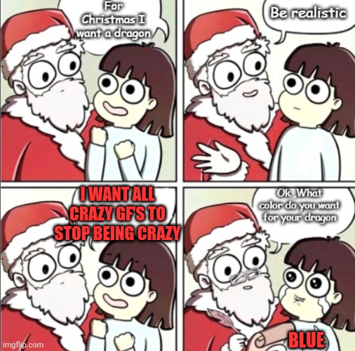 Gf's | I WANT ALL CRAZY GF'S TO STOP BEING CRAZY; BLUE | image tagged in santa and a child,you wouldnt know,gf,so true memes,short satisfaction vs truth | made w/ Imgflip meme maker