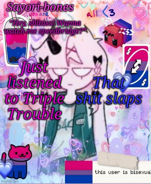 Razzy Stazzy but bi | Just listened to Triple Trouble; That shit slaps | image tagged in razzy stazzy but bi | made w/ Imgflip meme maker