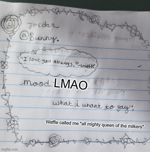 Yachi's handwriting temp | LMAO; Waffle called me "all mighty queen of the milkers" | image tagged in yachi's handwriting temp | made w/ Imgflip meme maker