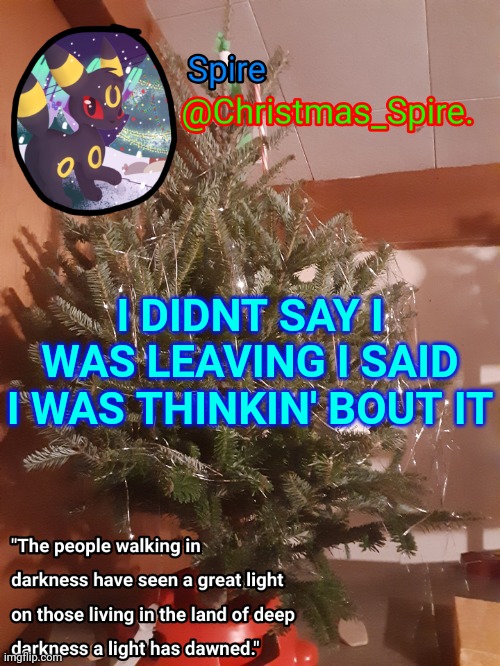 Spire Christmas announcement template | I DIDNT SAY I WAS LEAVING I SAID I WAS THINKIN' BOUT IT | image tagged in spire christmas announcement template | made w/ Imgflip meme maker