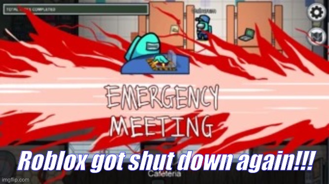 OH NO NOT AGAIN | Roblox got shut down again!!! | image tagged in emergency meeti mg,crap,roblox,oh no,its shut down | made w/ Imgflip meme maker