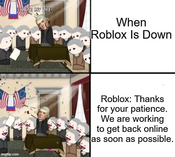BRUH ROBLOX IS DOWN AGAIN | When Roblox Is Down; Roblox: Thanks for your patience. We are working to get back online as soon as possible. | image tagged in thomas jefferson pig war | made w/ Imgflip meme maker