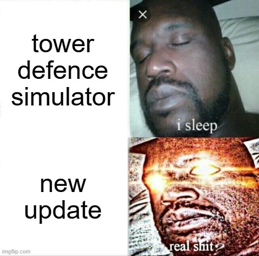 real moment | tower defence simulator; new update | image tagged in memes,sleeping shaq | made w/ Imgflip meme maker