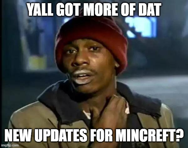 Y'all Got Any More Of That | YALL GOT MORE OF DAT; NEW UPDATES FOR MINCREFT? | image tagged in memes,y'all got any more of that | made w/ Imgflip meme maker