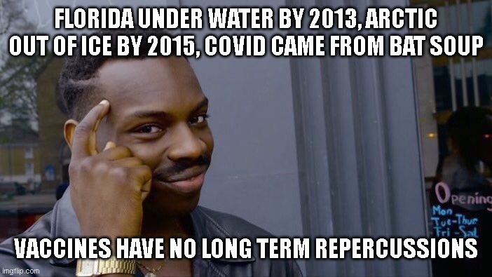 Roll Safe Think About It Meme | FLORIDA UNDER WATER BY 2013, ARCTIC OUT OF ICE BY 2015, COVID CAME FROM BAT SOUP VACCINES HAVE NO LONG TERM REPERCUSSIONS | image tagged in memes,roll safe think about it | made w/ Imgflip meme maker