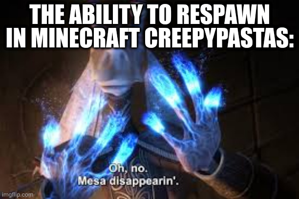 3am challenges, but it ruins Minecraft for you. | THE ABILITY TO RESPAWN IN MINECRAFT CREEPYPASTAS: | image tagged in oh no mesa disappearing | made w/ Imgflip meme maker